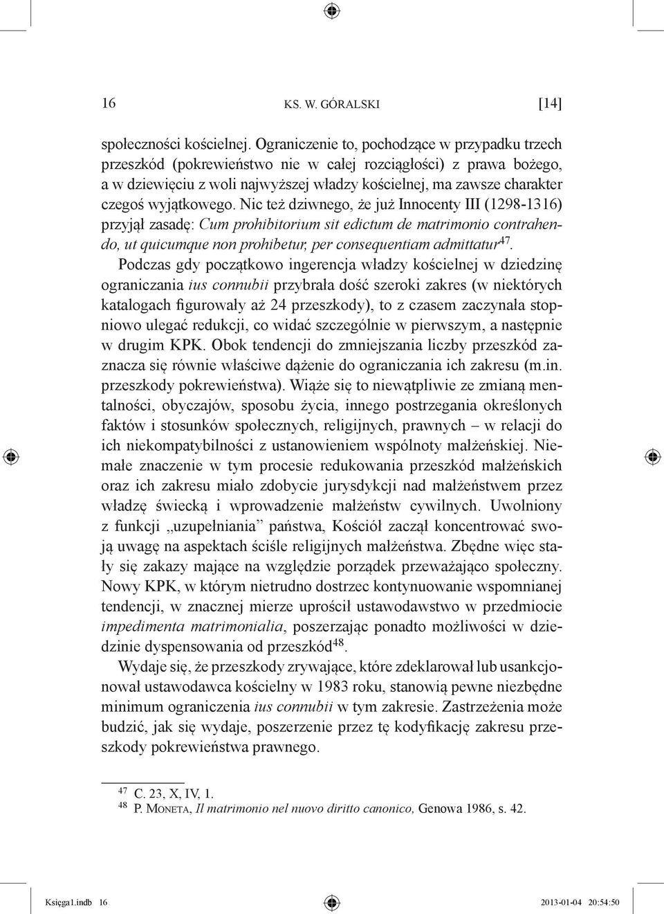 wyjątkowego. Nic też dziwnego, że już Innocenty III (1298-1316) przyjął zasadę: Cum prohibitorium sit edictum de matrimonio contrahendo, ut quicumque non prohibetur, per consequentiam admittatur 47.