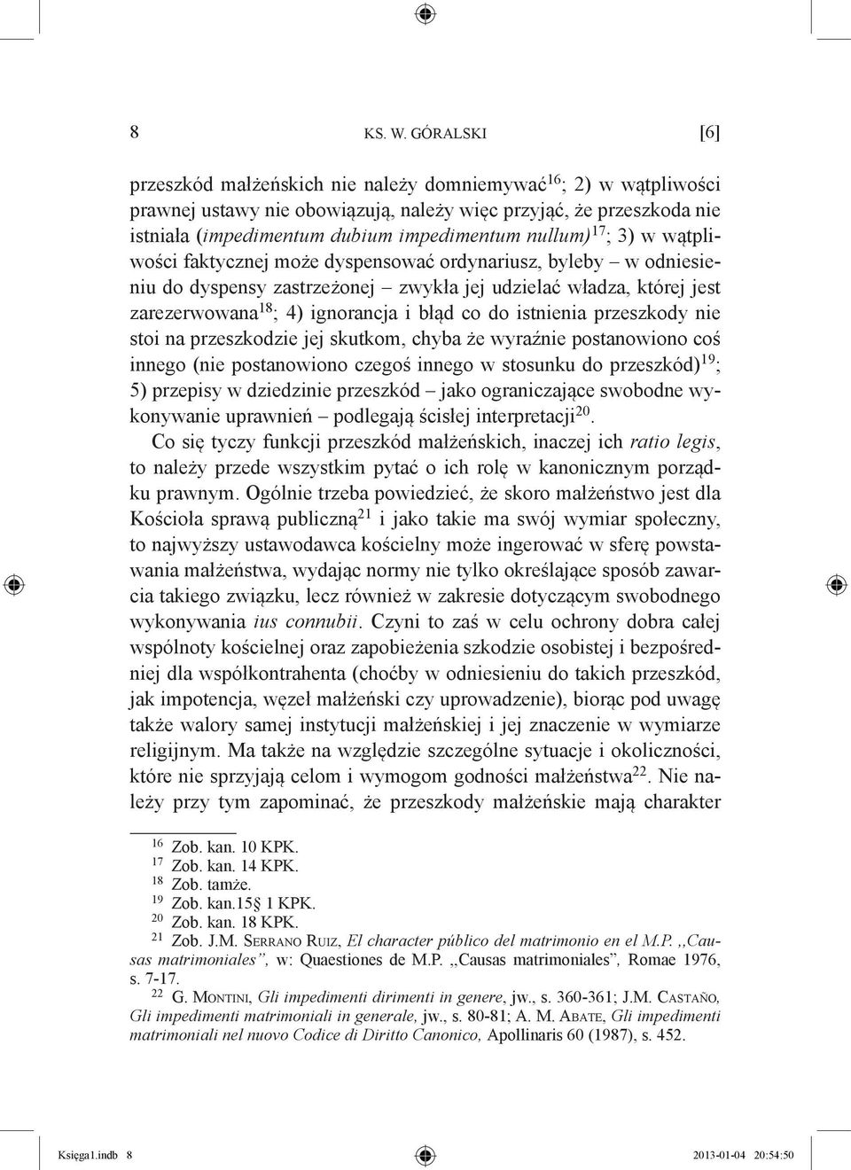 nullum) 17 ; 3) w wątpliwości faktycznej może dyspensować ordynariusz, byleby w odniesieniu do dyspensy zastrzeżonej zwykła jej udzielać władza, której jest zarezerwowana 18 ; 4) ignorancja i błąd co