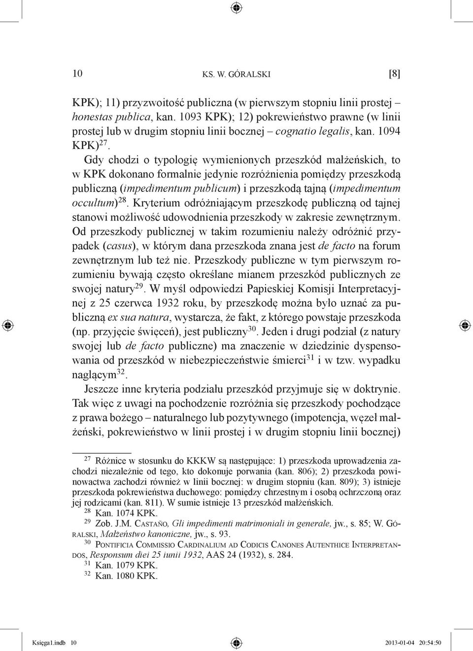 Gdy chodzi o typologię wymienionych przeszkód małżeńskich, to w KPK dokonano formalnie jedynie rozróżnienia pomiędzy przeszkodą publiczną (impedimentum publicum) i przeszkodą tajną (impedimentum