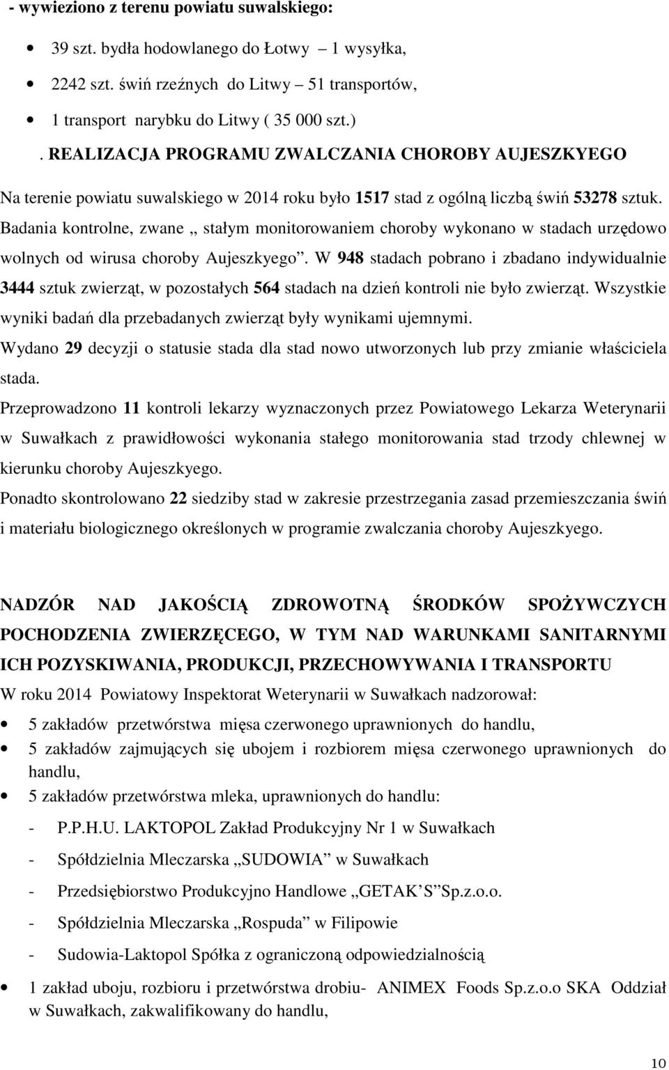 Badania kontrolne, zwane stałym monitorowaniem choroby wykonano w stadach urzędowo wolnych od wirusa choroby Aujeszkyego.