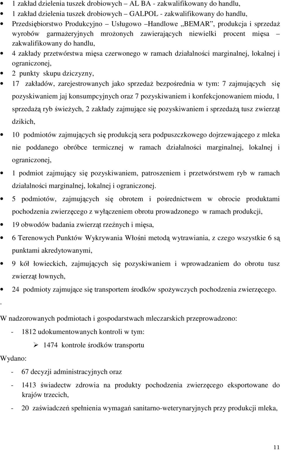 lokalnej i ograniczonej, 2 punkty skupu dziczyzny, 17 zakładów, zarejestrowanych jako sprzedaż bezpośrednia w tym: 7 zajmujących się pozyskiwaniem jaj konsumpcyjnych oraz 7 pozyskiwaniem i