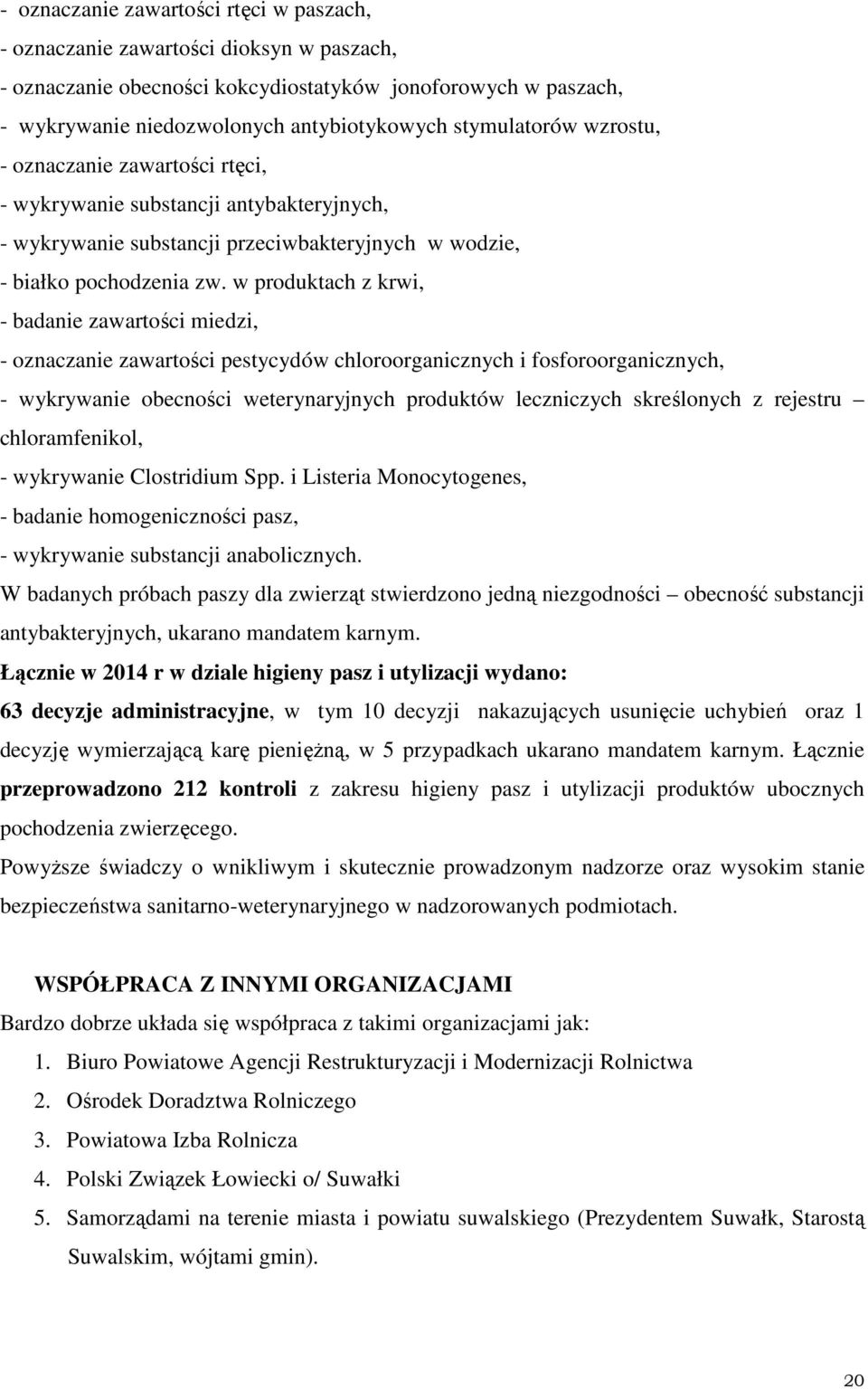 w produktach z krwi, - badanie zawartości miedzi, - oznaczanie zawartości pestycydów chloroorganicznych i fosforoorganicznych, - wykrywanie obecności weterynaryjnych produktów leczniczych skreślonych