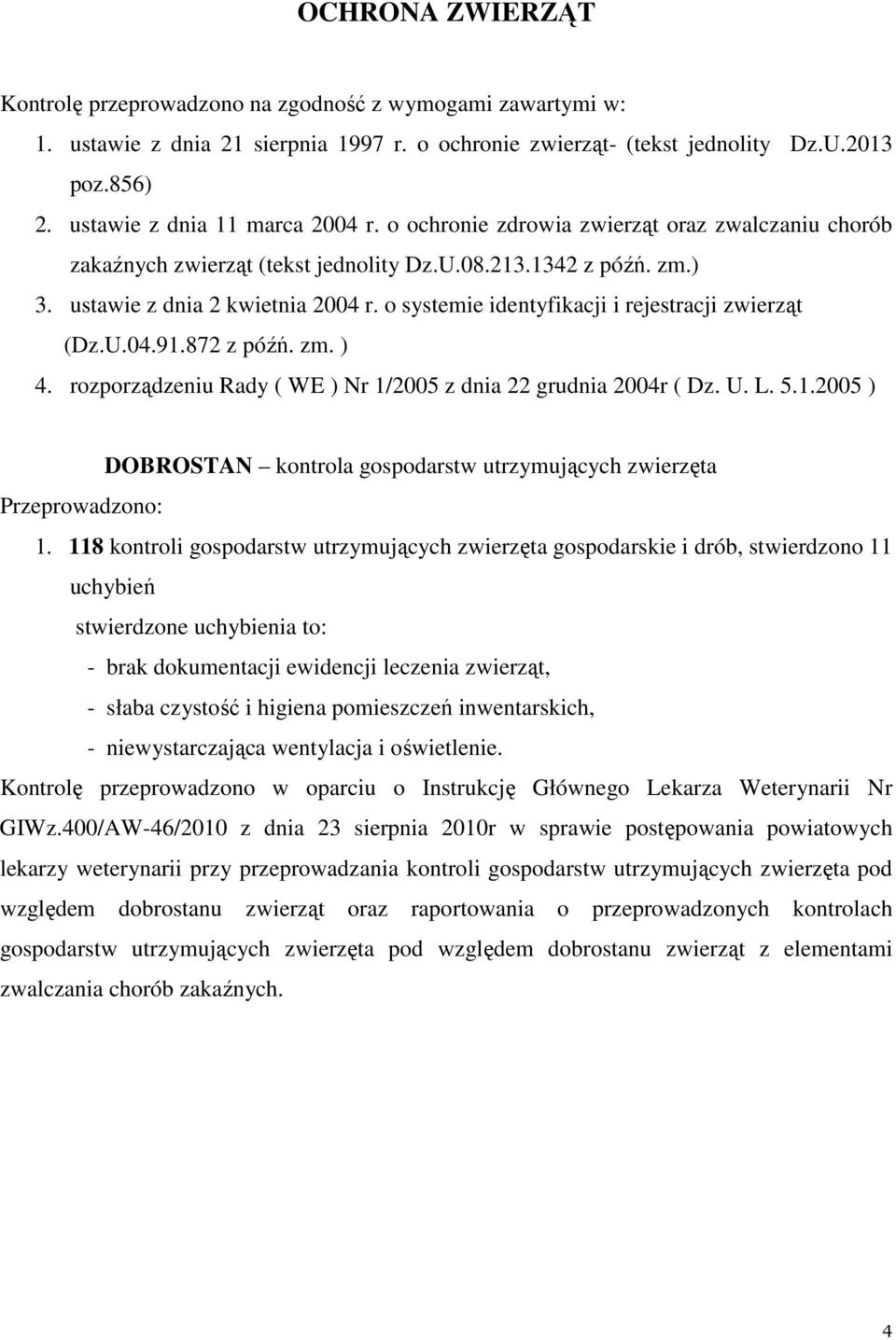 o systemie identyfikacji i rejestracji zwierząt (Dz.U.04.91.872 z późń. zm. ) 4. rozporządzeniu Rady ( WE ) Nr 1/2005 z dnia 22 grudnia 2004r ( Dz. U. L. 5.1.2005 ) DOBROSTAN kontrola gospodarstw utrzymujących zwierzęta Przeprowadzono: 1.