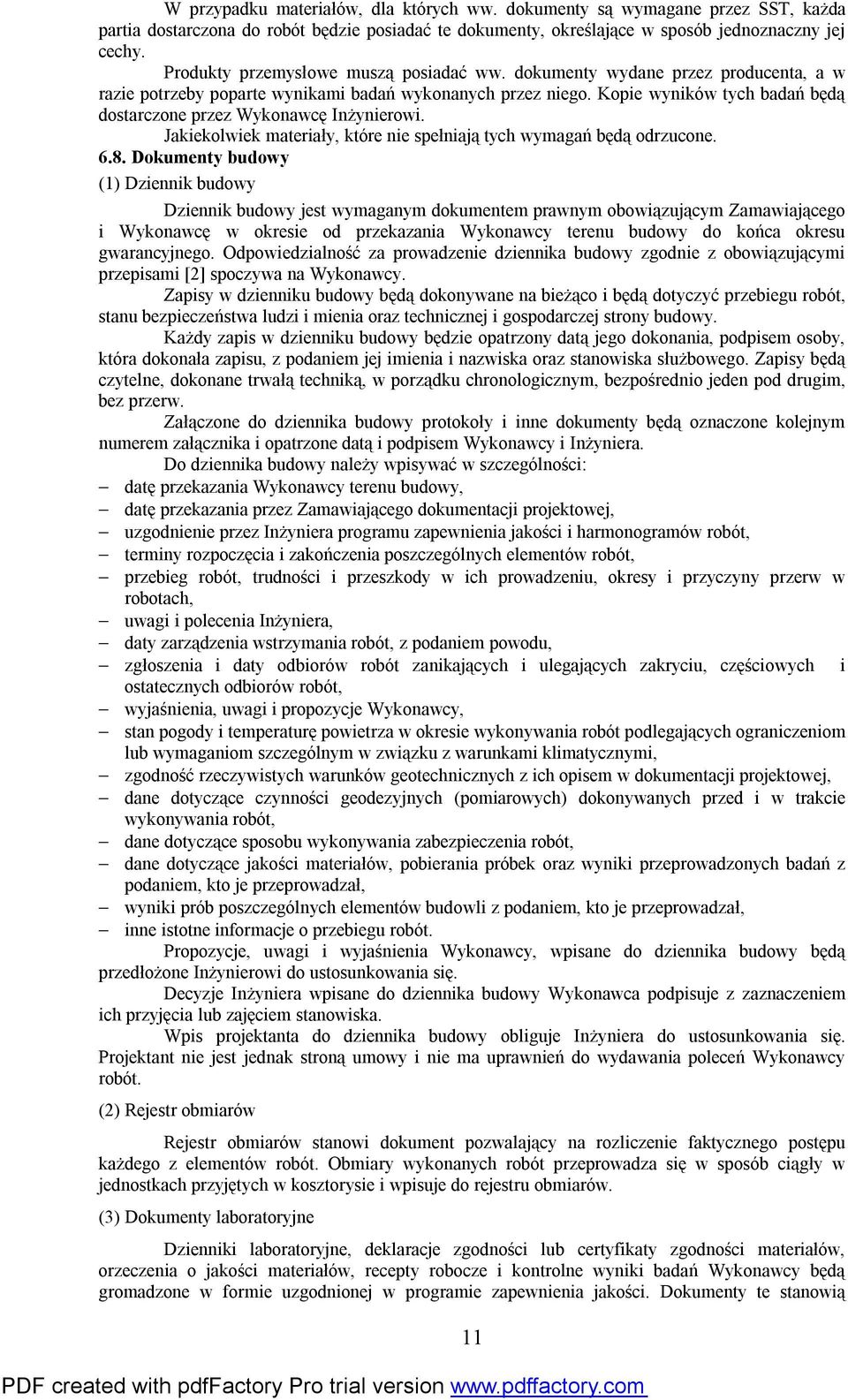 Kopie wyników tych badań będą dostarczone przez Wykonawcę Inżynierowi. Jakiekolwiek materiały, które nie spełniają tych wymagań będą odrzucone. 6.8.