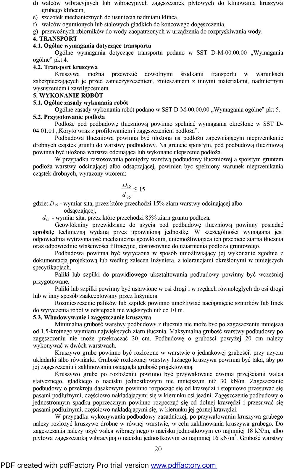 Ogólne wymagania dotyczące transportu Ogólne wymagania dotyczące transportu podano w SST D-M-00.00.00 Wymagania ogólne pkt 4. 4.2.