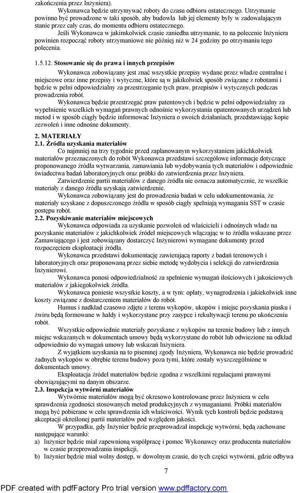 Jeśli Wykonawca w jakimkolwiek czasie zaniedba utrzymanie, to na polecenie Inżyniera powinien rozpocząć roboty utrzymaniowe nie później niż w 24 godziny po otrzymaniu tego polecenia. 1.5.12.