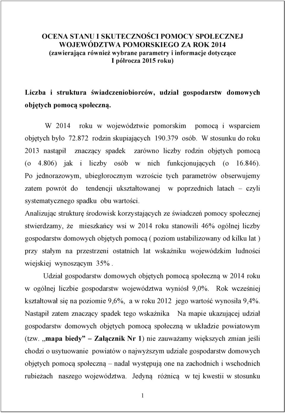 W stosunku do roku 2013 nastąpił znaczący spadek zarówno liczby rodzin objętych pomocą (o 4.806) jak i liczby osób w nich funkcjonujących (o 16.846).