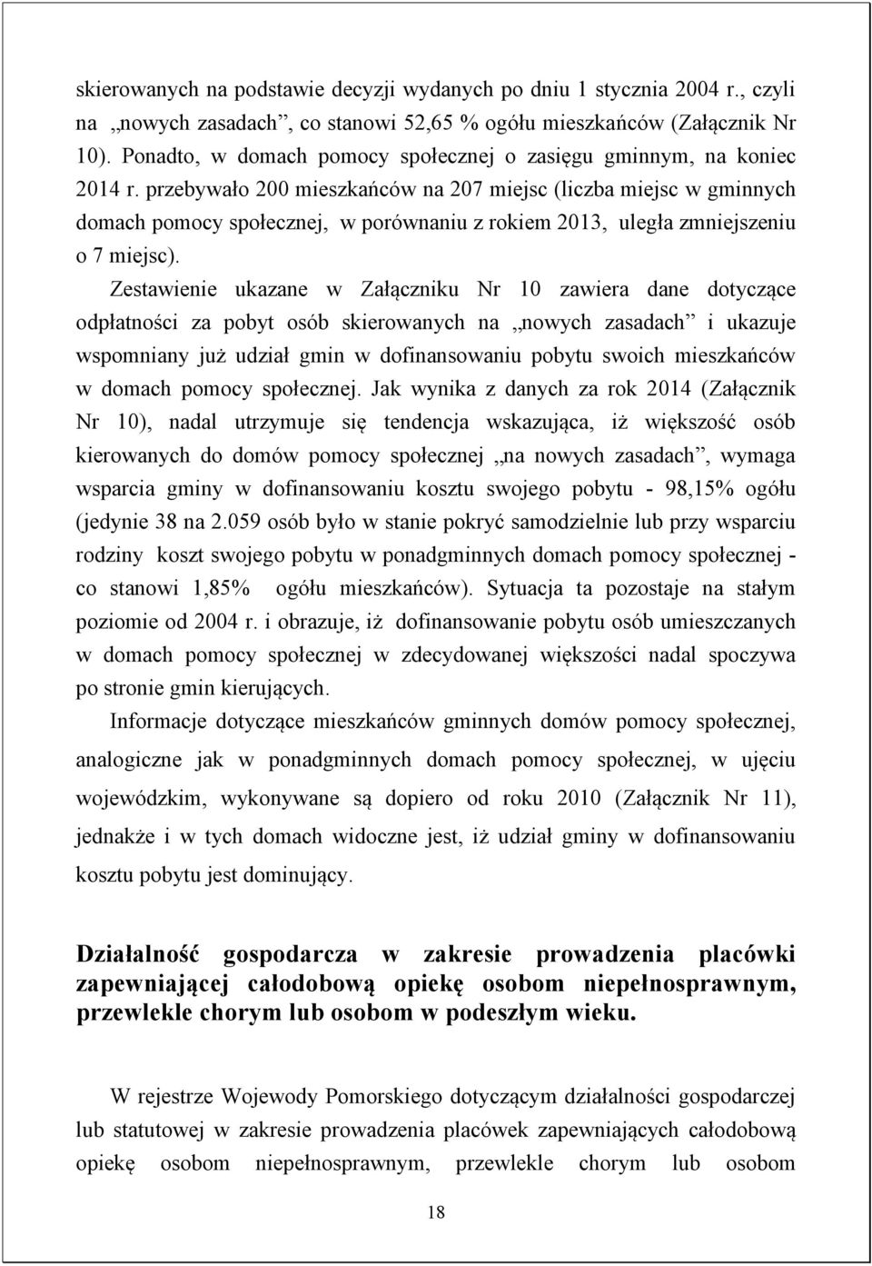 przebywało 200 mieszkańców na 207 miejsc (liczba miejsc w gminnych domach pomocy społecznej, w porównaniu z rokiem 2013, uległa zmniejszeniu o 7 miejsc).