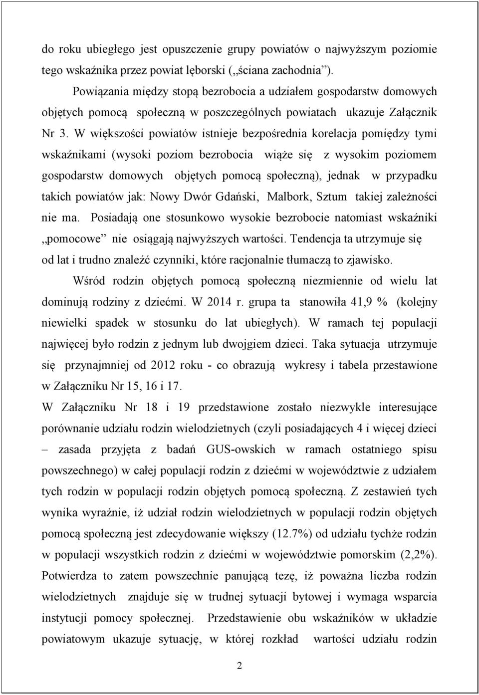 W większości powiatów istnieje bezpośrednia korelacja pomiędzy tymi wskaźnikami (wysoki poziom bezrobocia wiąże się z wysokim poziomem gospodarstw domowych objętych pomocą społeczną), jednak w