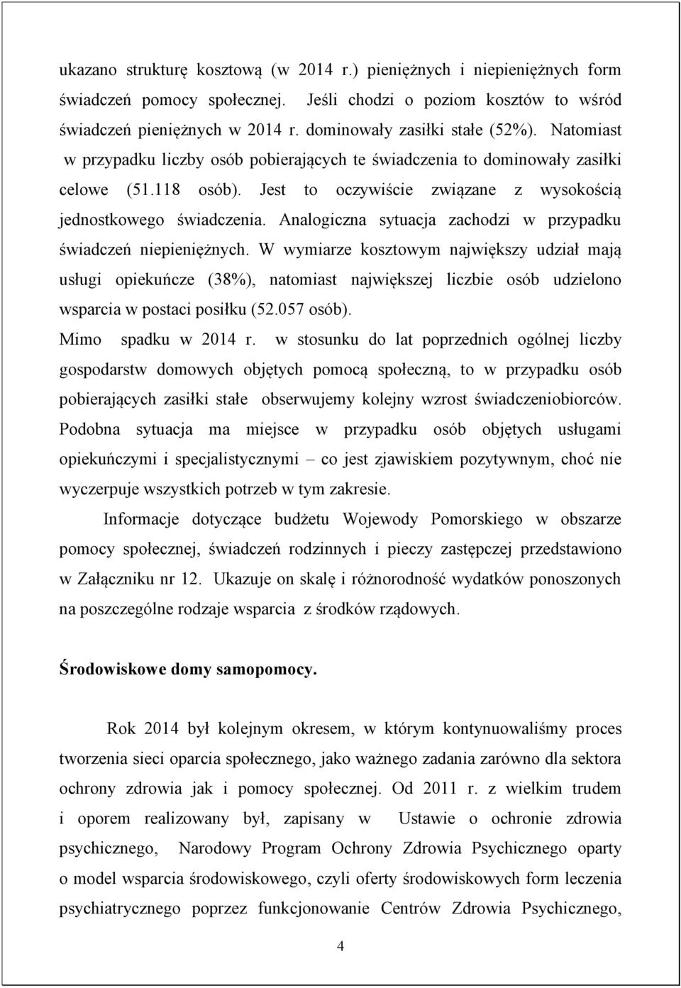 Jest to oczywiście związane z wysokością jednostkowego świadczenia. Analogiczna sytuacja zachodzi w przypadku świadczeń niepieniężnych.