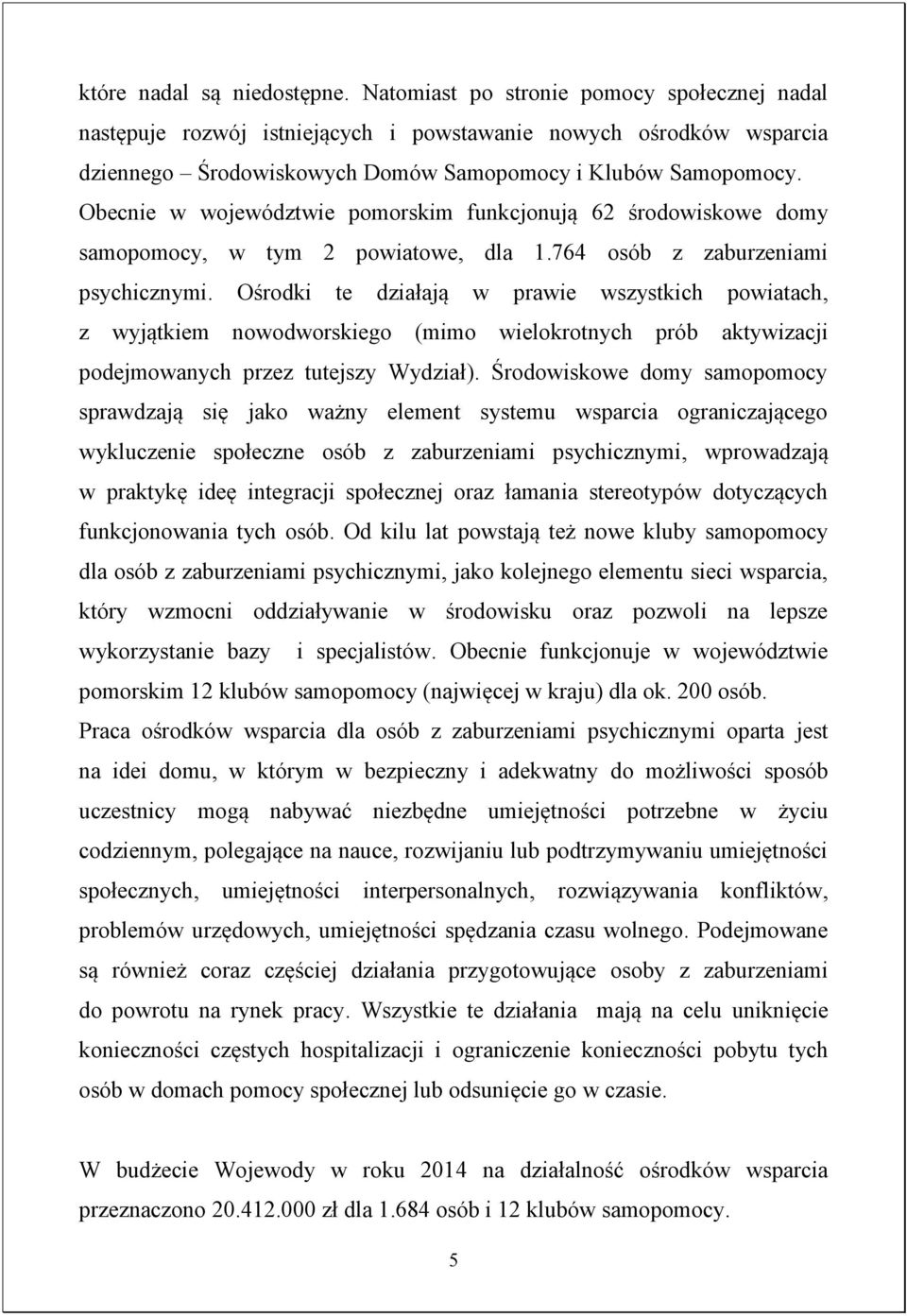 Obecnie w województwie pomorskim funkcjonują 62 środowiskowe domy samopomocy, w tym 2 powiatowe, dla 1.764 osób z zaburzeniami psychicznymi.