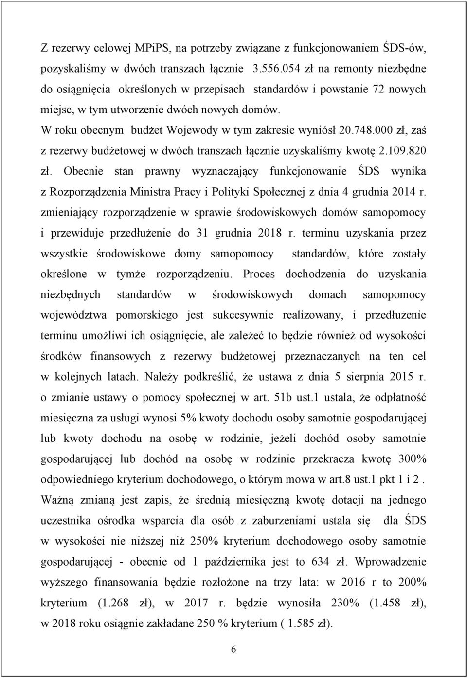 W roku obecnym budżet Wojewody w tym zakresie wyniósł 20.748.000 zł, zaś z rezerwy budżetowej w dwóch transzach łącznie uzyskaliśmy kwotę 2.109.820 zł.