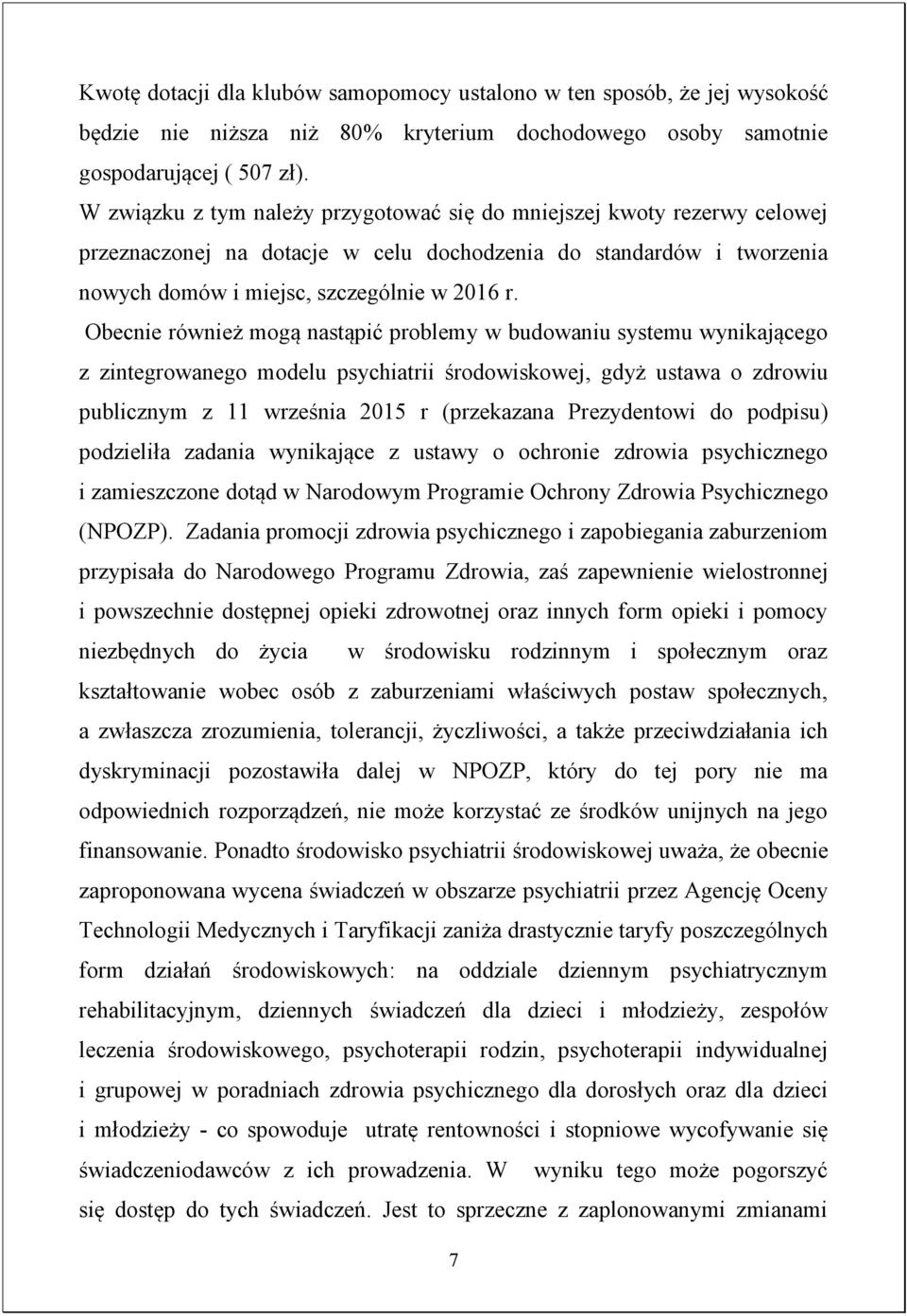 Obecnie również mogą nastąpić problemy w budowaniu systemu wynikającego z zintegrowanego modelu psychiatrii środowiskowej, gdyż ustawa o zdrowiu publicznym z 11 września 2015 r (przekazana