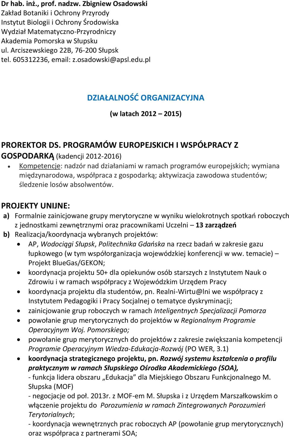 PROGRAMÓW EUROPEJSKICH I WSPÓŁPRACY Z GOSPODARKĄ (kadencji 2012-2016) Kompetencje: nadzór nad działaniami w ramach programów europejskich; wymiana międzynarodowa, współpraca z gospodarką; aktywizacja