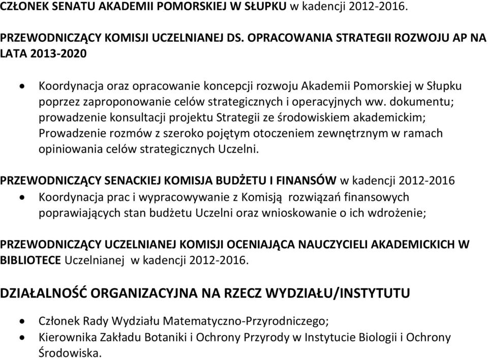 dokumentu; prowadzenie konsultacji projektu Strategii ze środowiskiem akademickim; Prowadzenie rozmów z szeroko pojętym otoczeniem zewnętrznym w ramach opiniowania celów strategicznych Uczelni.