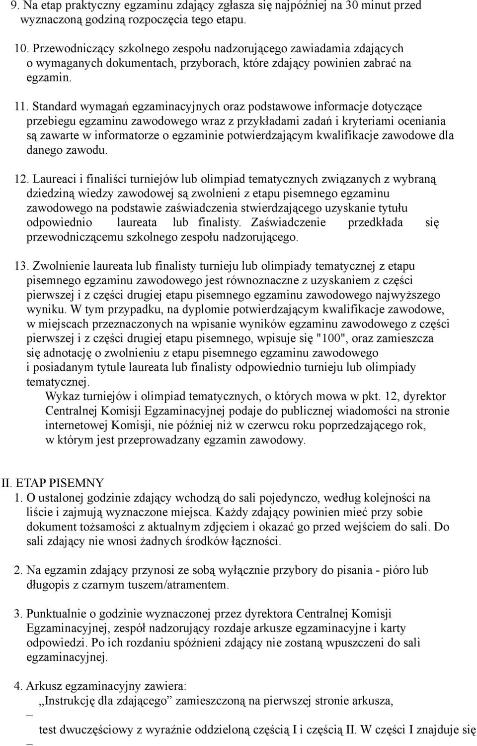 Standard wymagań egzaminacyjnych oraz podstawowe informacje dotyczące przebiegu egzaminu zawodowego wraz z przykładami zadań i kryteriami oceniania są zawarte w informatorze o egzaminie