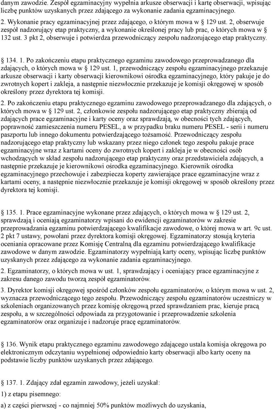 3 pkt 2, obserwuje i potwierdza przewodniczący zespołu nadzorującego etap praktyczny. 134. 1. Po zakończeniu etapu praktycznego egzaminu zawodowego przeprowadzanego dla zdających, o których mowa w 129 ust.