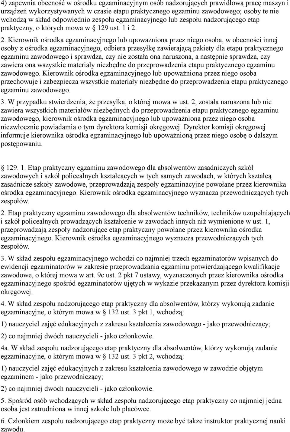 2. Kierownik ośrodka egzaminacyjnego lub upoważniona przez niego osoba, w obecności innej osoby z ośrodka egzaminacyjnego, odbiera przesyłkę zawierającą pakiety dla etapu praktycznego egzaminu