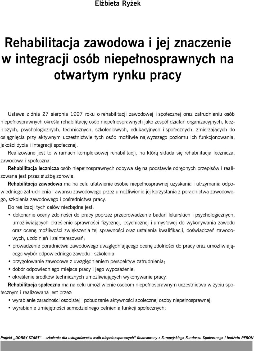 społecznych, zmierzających do osiągnięcia przy aktywnym uczestnictwie tych osób możliwie najwyższego poziomu ich funkcjonowania, jakości życia i integracji społecznej.