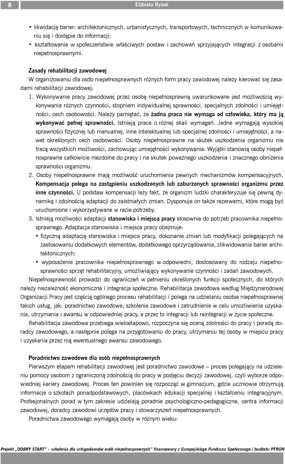 Zasady rehabilitacji zawodowej W organizowaniu dla osób niepełnosprawnych różnych form pracy zawodowej należy kierować się zasadami rehabilitacji zawodowej: 1.