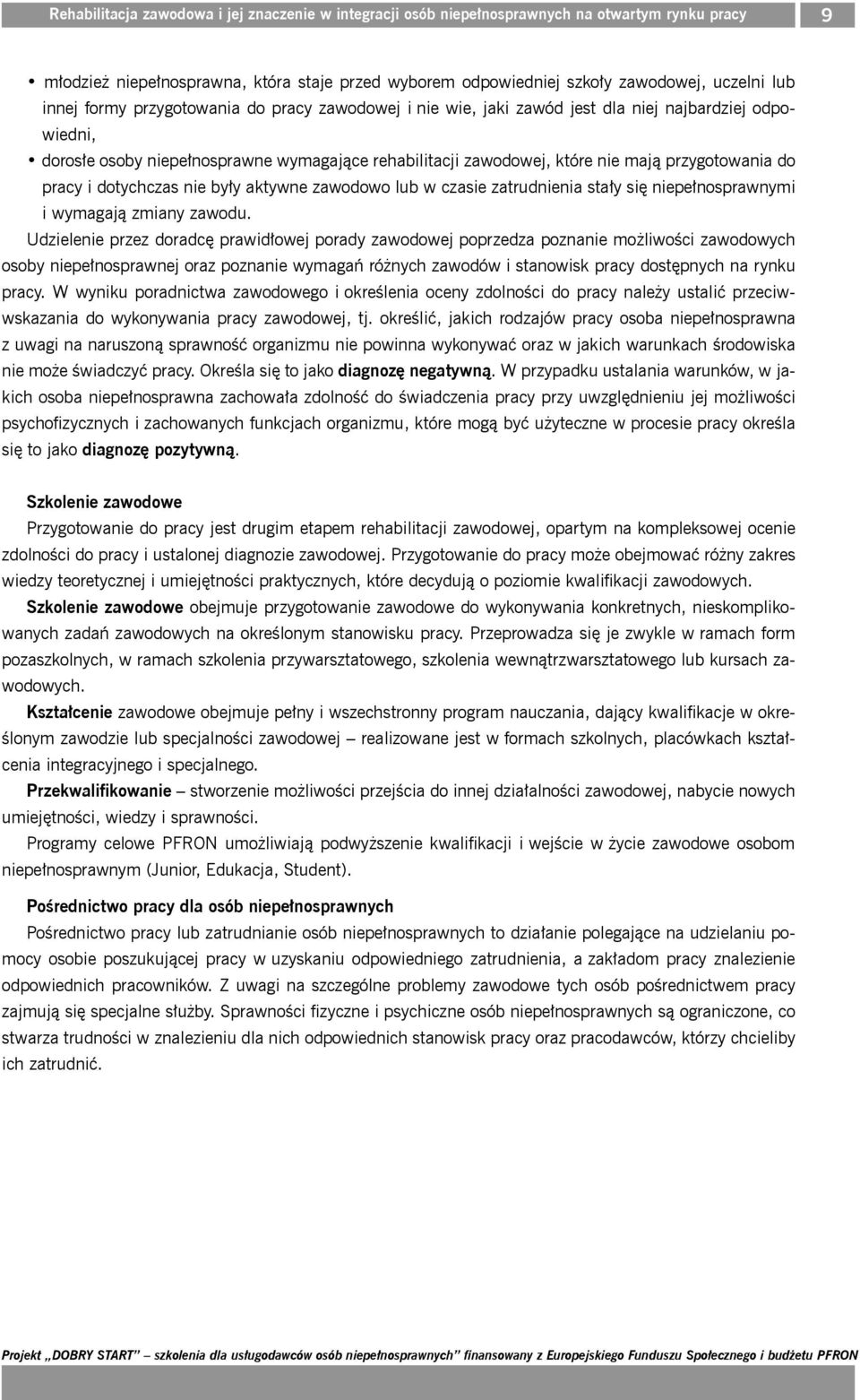 do pracy i dotychczas nie były aktywne zawodowo lub w czasie zatrudnienia stały się niepełnosprawnymi i wymagają zmiany zawodu.