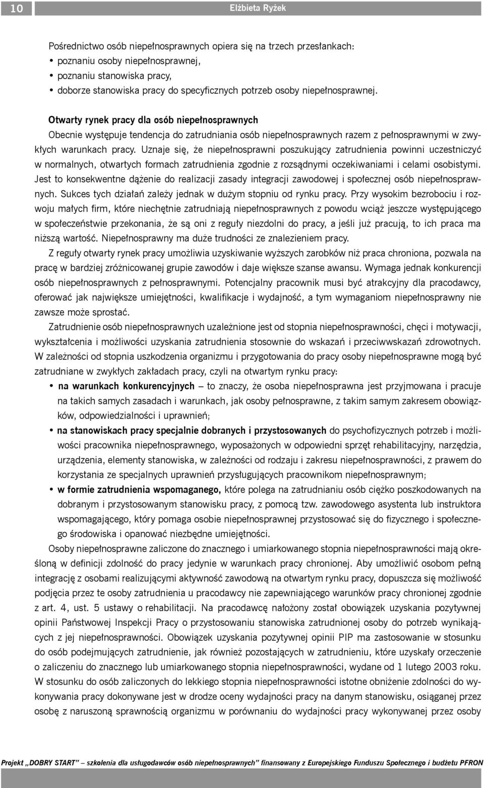 Uznaje się, że niepełnosprawni poszukujący zatrudnienia powinni uczestniczyć w normalnych, otwartych formach zatrudnienia zgodnie z rozsądnymi oczekiwaniami i celami osobistymi.