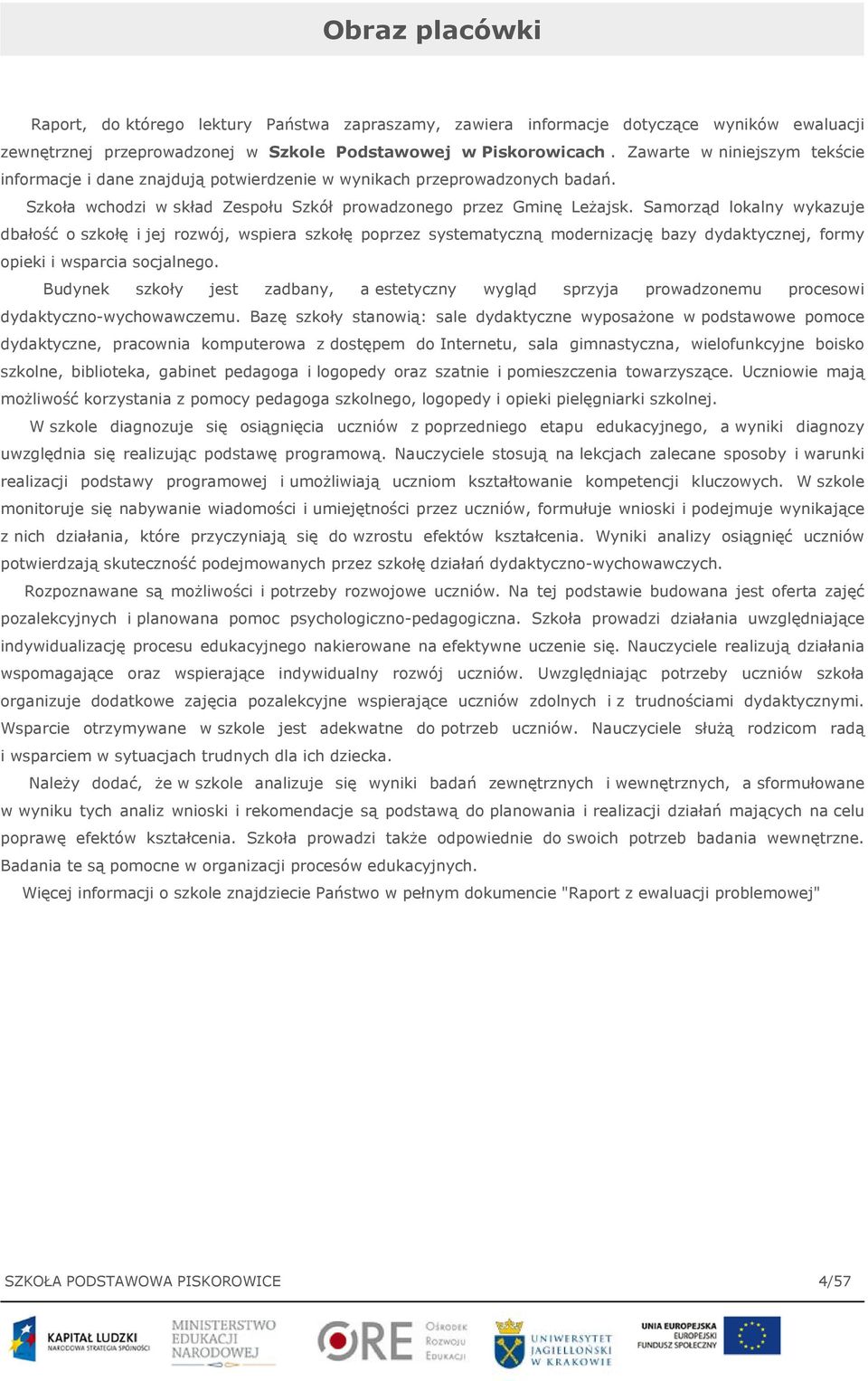 Samorząd lokalny wykazuje dbałość o szkołę i jej rozwój, wspiera szkołę poprzez systematyczną modernizację bazy dydaktycznej, formy opieki i wsparcia socjalnego.