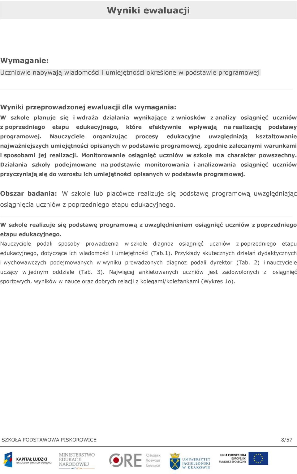 Nauczyciele organizując procesy edukacyjne uwzględniają kształtowanie najważniejszych umiejętności opisanych w podstawie programowej, zgodnie zalecanymi warunkami i sposobami jej realizacji.