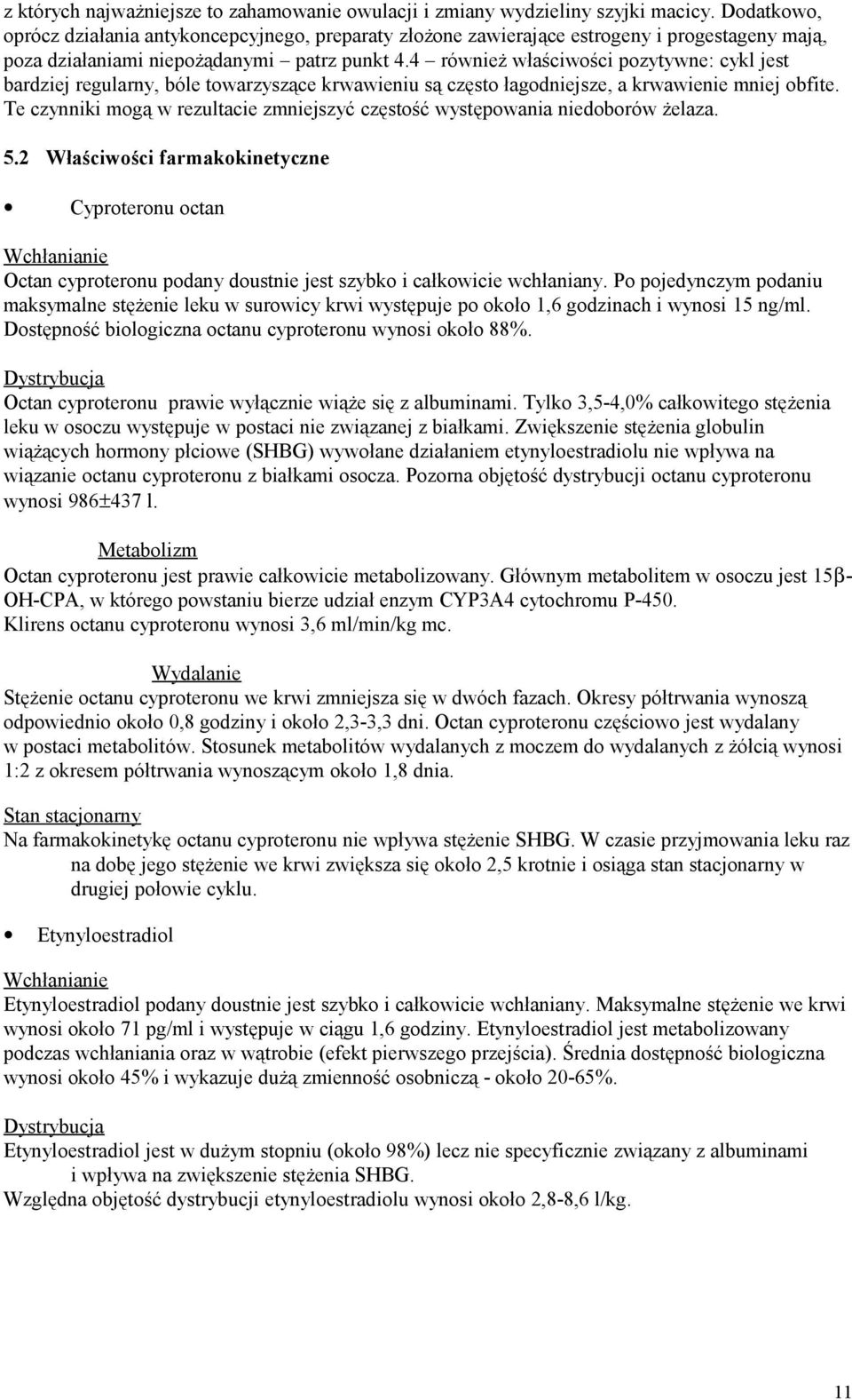 4 również właściwości pozytywne: cykl jest bardziej regularny, bóle towarzyszące krwawieniu są często łagodniejsze, a krwawienie mniej obfite.