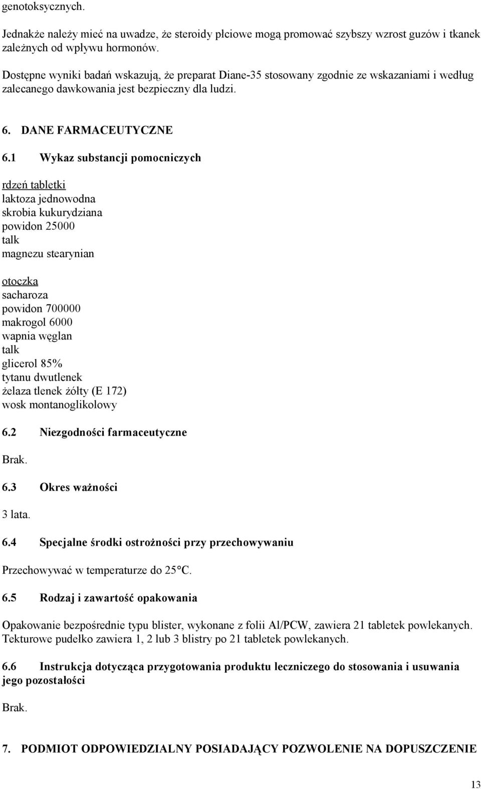 1 Wykaz substancji pomocniczych rdzeń tabletki laktoza jednowodna skrobia kukurydziana powidon 25000 talk magnezu stearynian otoczka sacharoza powidon 700000 makrogol 6000 wapnia węglan talk glicerol