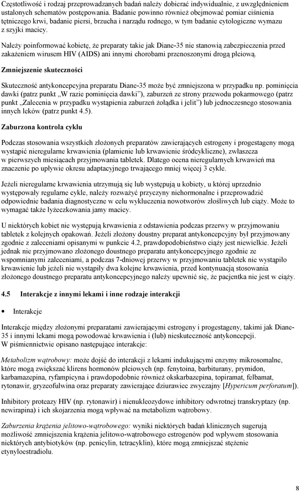 Należy poinformować kobietę, że preparaty takie jak Diane-35 nie stanowią zabezpieczenia przed zakażeniem wirusem HIV (AIDS) ani innymi chorobami przenoszonymi drogą płciową.