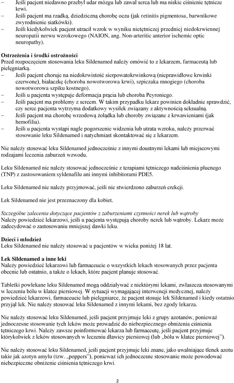 Jeśli kiedykolwiek pacjent utracił wzrok w wyniku nietętniczej przedniej niedokrwiennej neuropatii nerwu wzrokowego (NAION, ang. Non-arteritic anterior ischemic optic neuropathy).