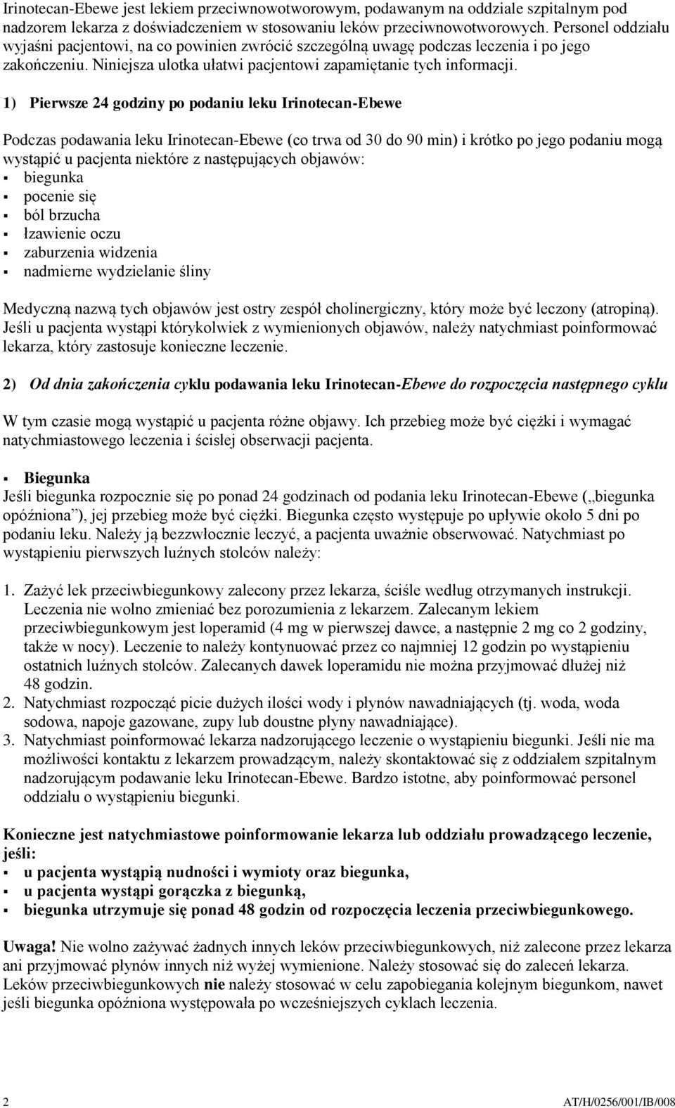 1) Pierwsze 24 godziny po podaniu leku Irinotecan-Ebewe Podczas podawania leku Irinotecan-Ebewe (co trwa od 30 do 90 min) i krótko po jego podaniu mogą wystąpić u pacjenta niektóre z następujących