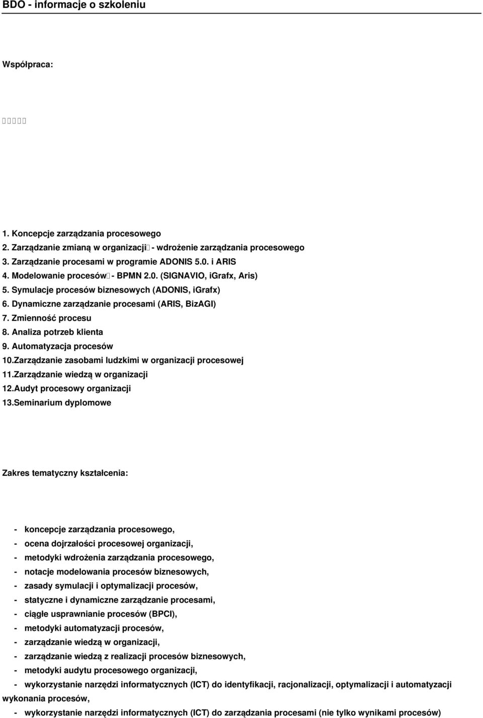 Analiza potrzeb klienta 9. Automatyzacja procesów 10.Zarządzanie zasobami ludzkimi w organizacji procesowej 11.Zarządzanie wiedzą w organizacji 12.Audyt procesowy organizacji 13.