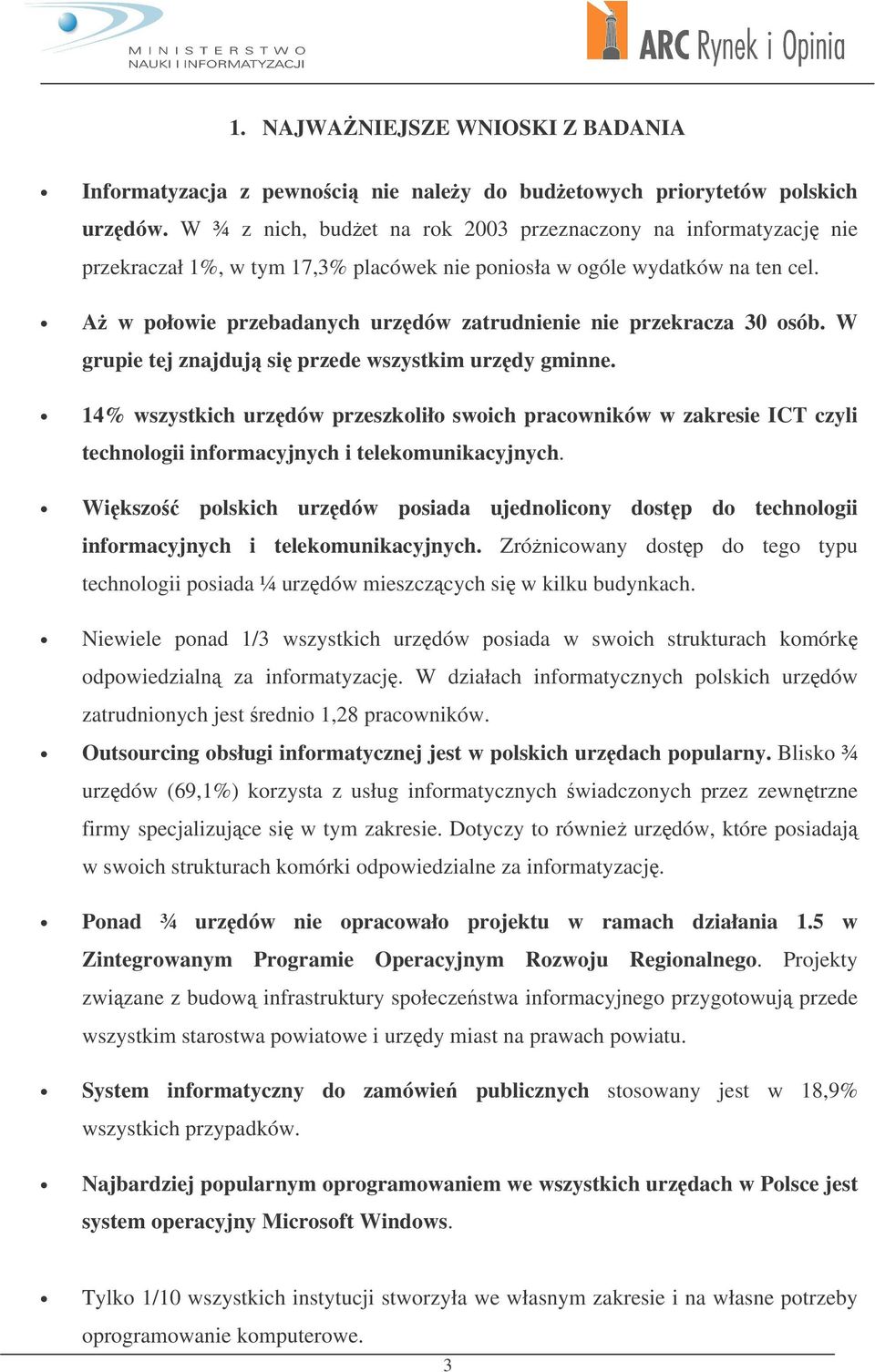 A w połowie przebadanych urzdów zatrudnienie nie przekracza 30 osób. W grupie tej znajduj si przede wszystkim urzdy gminne.