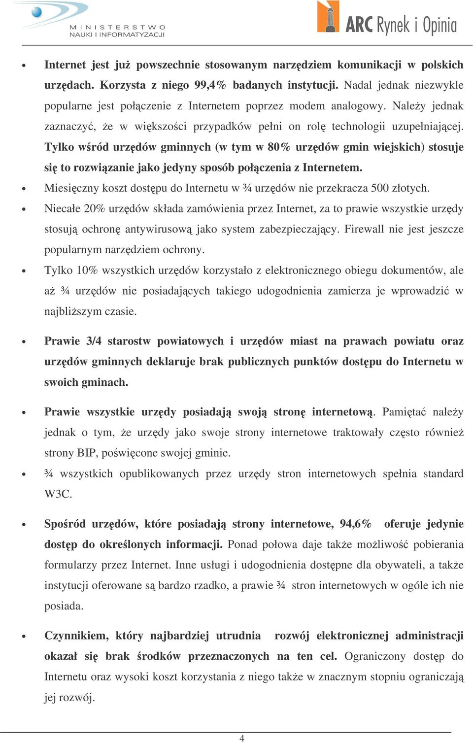 Tylko wród urzdów gminnych (w tym w 80% urzdów gmin wiejskich) stosuje si to rozwizanie jako jedyny sposób połczenia z Internetem.