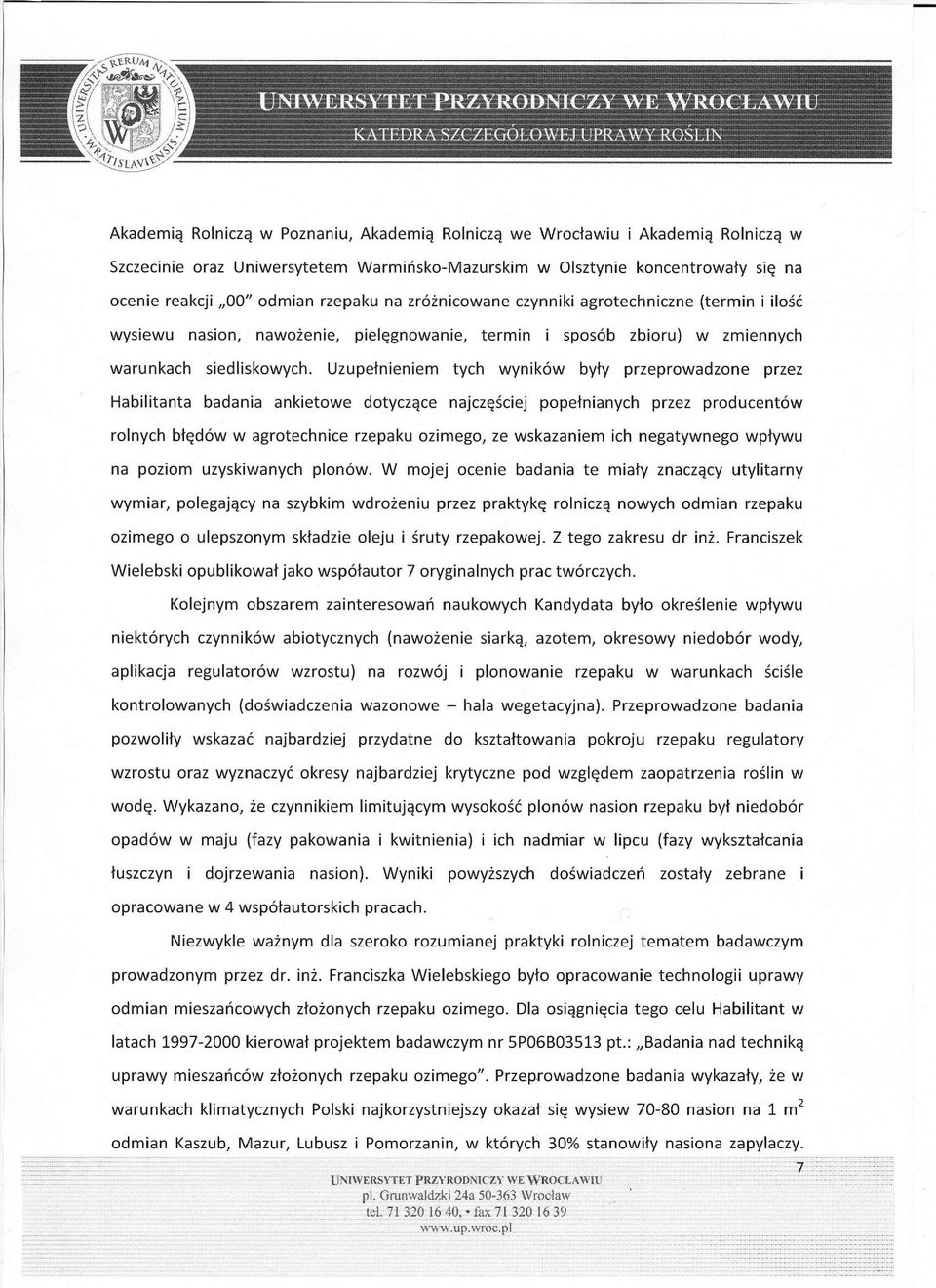 ocenie reakcji 00" odmian rzepaku na zróżnicowane czynniki agrotechniczne (termin i ilość wysiewu nasion, nawożenie, pielęgnowanie, termin i sposób zbioru) w zmiennych warunkach siedliskowych.