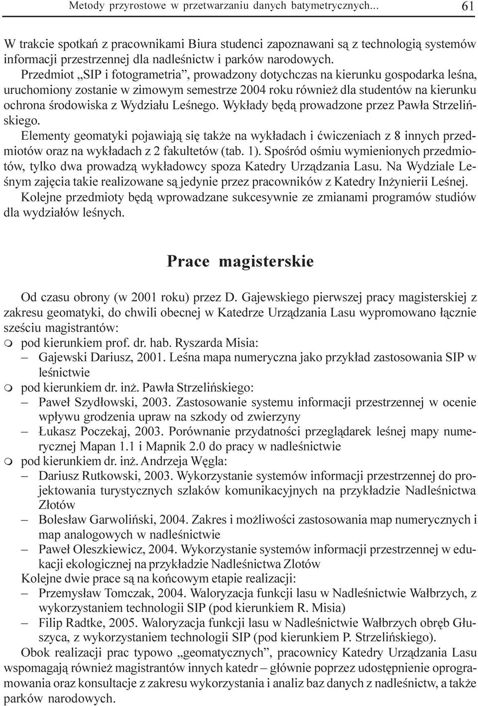 Przedmiot SIP i fotogrametria, prowadzony dotychczas na kierunku gospodarka leœna, uruchomiony zostanie w zimowym semestrze 2004 roku równie dla studentów na kierunku ochrona œrodowiska z Wydzia³u