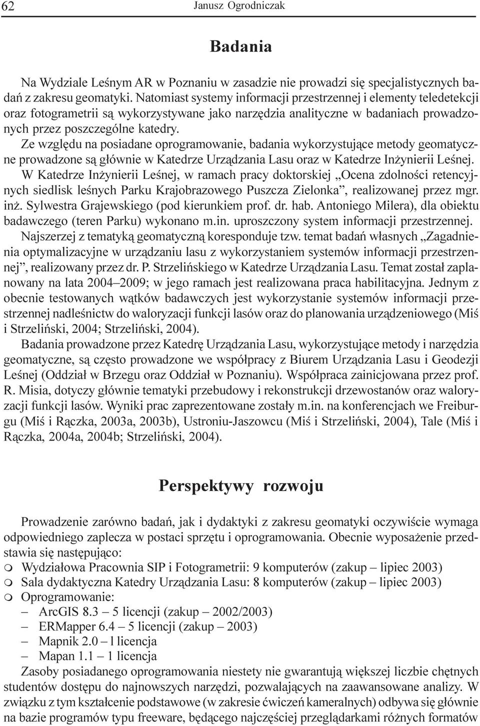 Ze wzglêdu na posiadane oprogramowanie, badania wykorzystuj¹ce metody geomatyczne prowadzone s¹ g³ównie w Katedrze oraz w Katedrze In ynierii Leœnej.