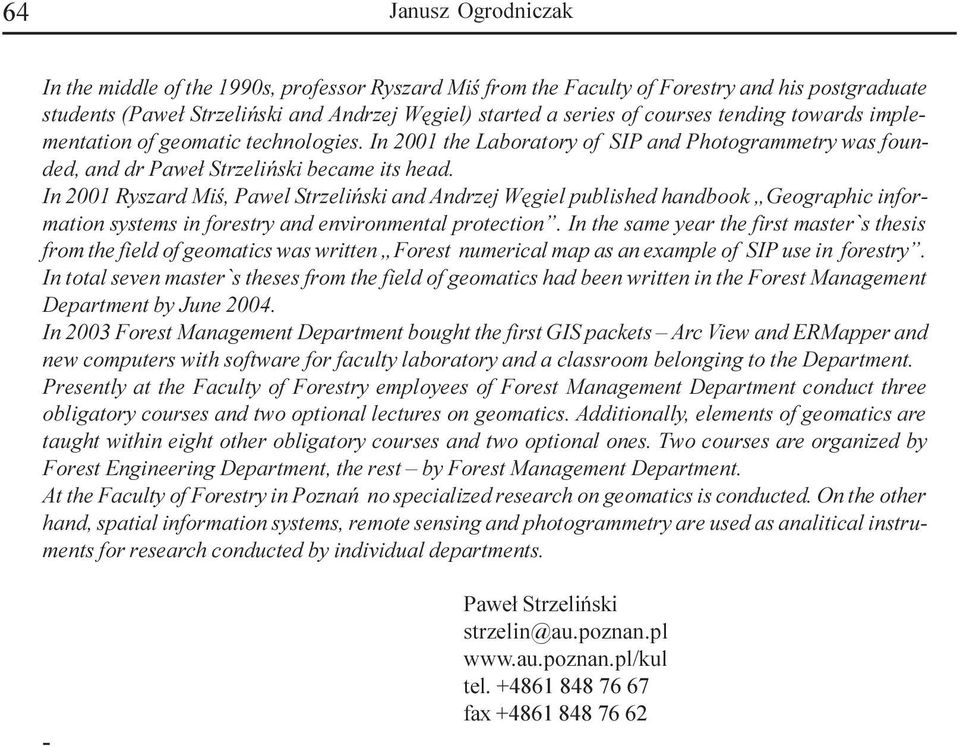 In 2001 Ryszard Miœ, Pawel Strzeliñski and Andrzej Wêgiel published handbook Geographic information systems in forestry and environmental protection.