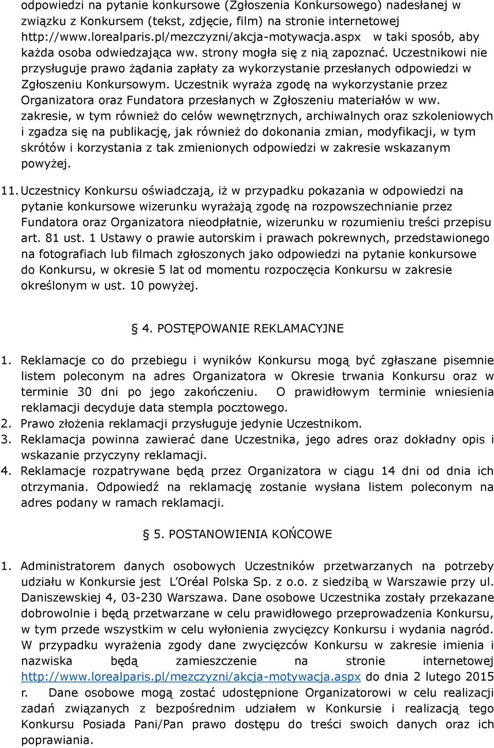 Uczestnikowi nie przysługuje prawo żądania zapłaty za wykorzystanie przesłanych odpowiedzi w Zgłoszeniu Konkursowym.