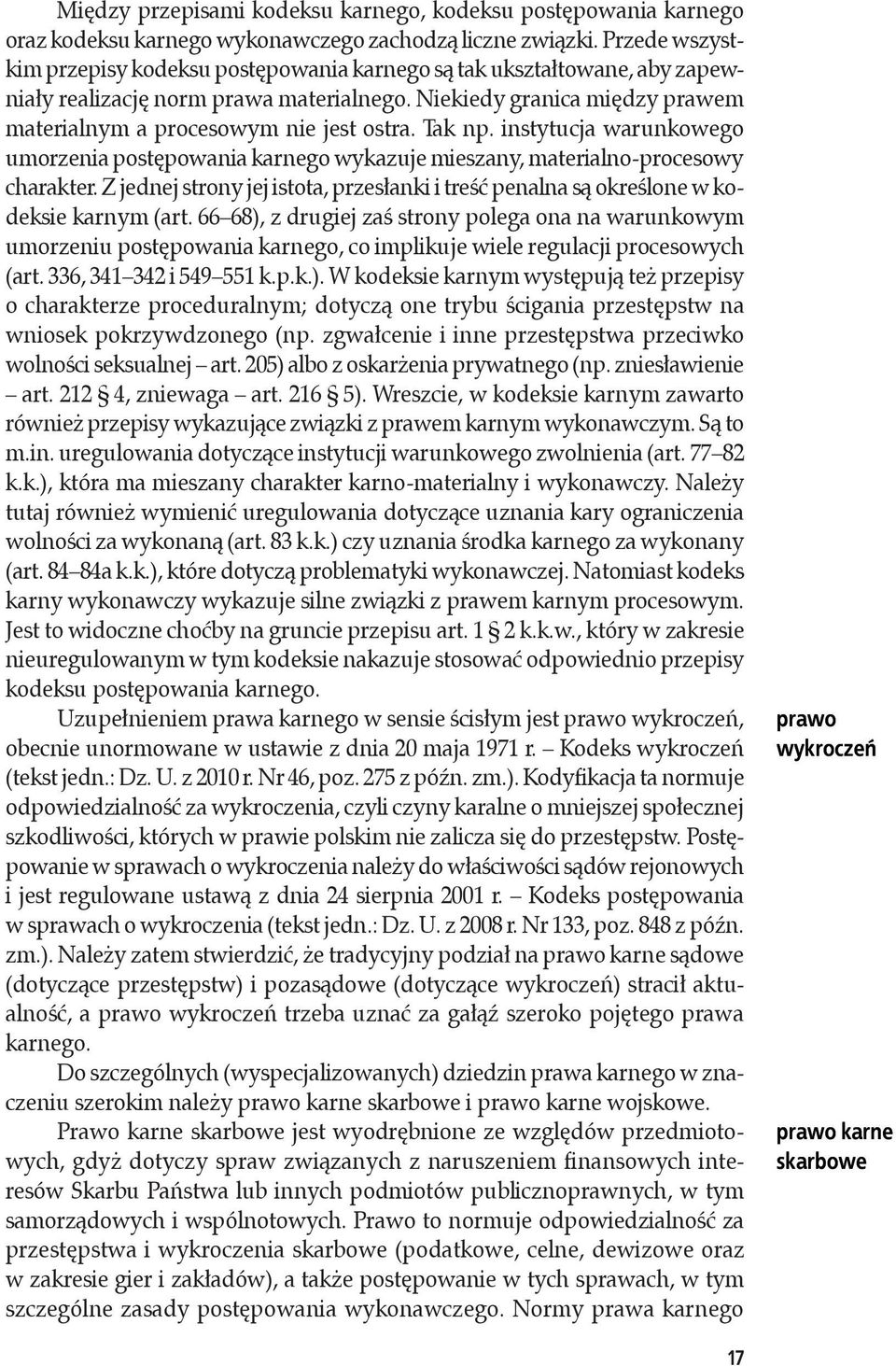 Tak np. instytucja warunkowego umorzenia postępowania karnego wykazuje mieszany, materialno-procesowy charakter.