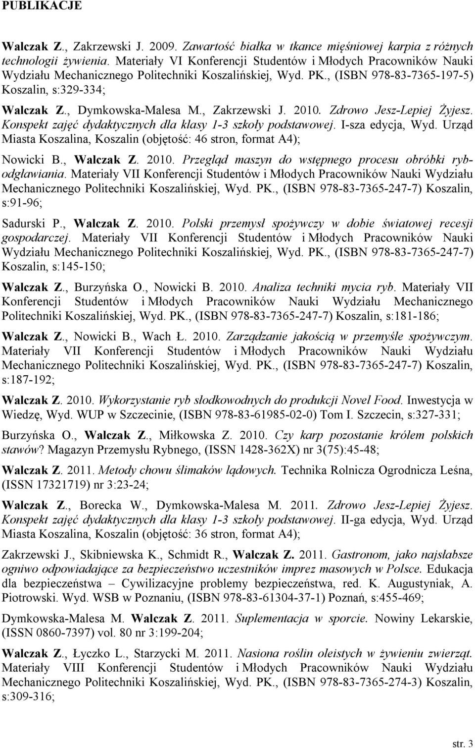 , Dymkowska-Malesa M., Zakrzewski J. 2010. Zdrowo Jesz-Lepiej Żyjesz. Konspekt zajęć dydaktycznych dla klasy 1-3 szkoły podstawowej. I-sza edycja, Wyd.