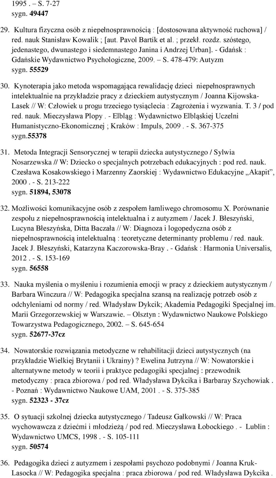 Kynoterapia jako metoda wspomagająca rewalidację dzieci niepełnosprawnych intelektualnie na przykładzie pracy z dzieckiem autystycznym / Joanna Kijowska- Lasek // W: Człowiek u progu trzeciego