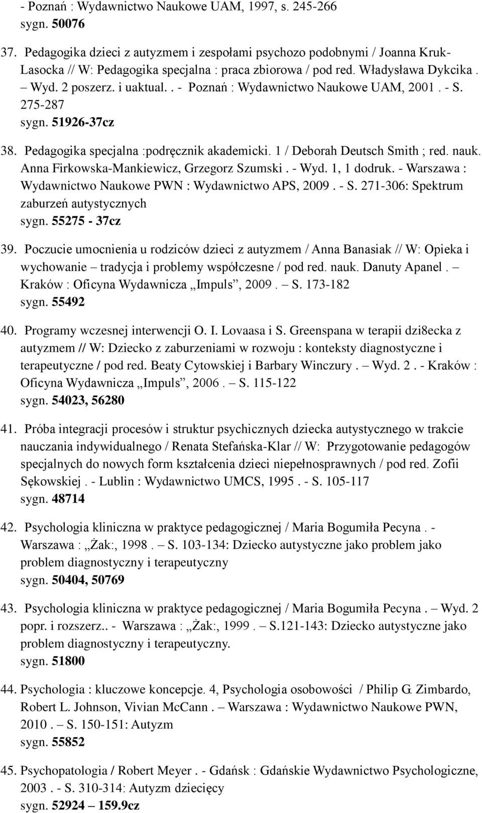 . - Poznań : Wydawnictwo Naukowe UAM, 2001. - S. 275-287 sygn. 51926-37cz 38. Pedagogika specjalna :podręcznik akademicki. 1 / Deborah Deutsch Smith ; red. nauk.