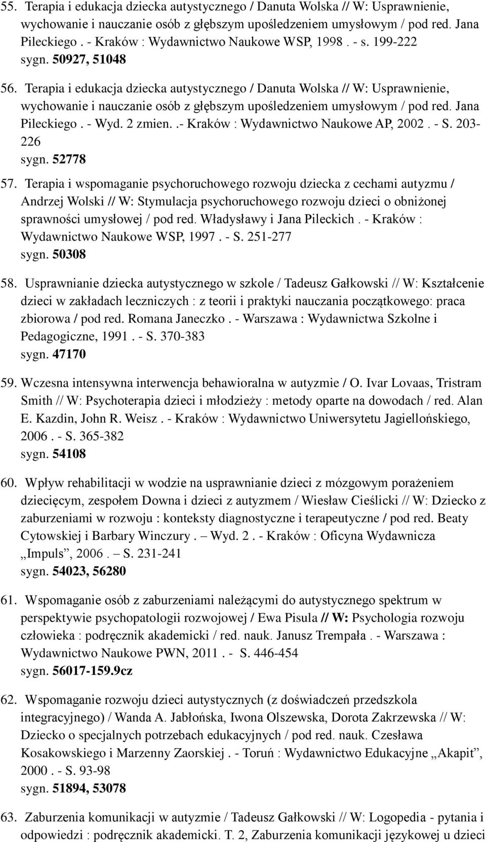 Terapia i edukacja dziecka autystycznego / Danuta Wolska // W: Usprawnienie, wychowanie i nauczanie osób z głębszym upośledzeniem umysłowym / pod red. Jana Pileckiego. - Wyd. 2 zmien.