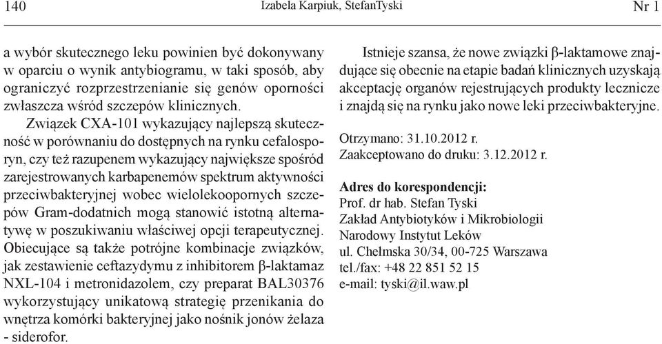 Związek CXA-101 wykazujący najlepszą skuteczność w porównaniu do dostępnych na rynku cefalosporyn, czy też razupenem wykazujący największe spośród zarejestrowanych karbapenemów spektrum aktywności