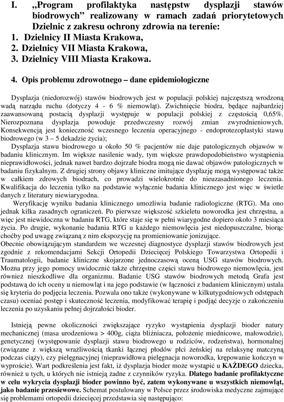 Opis problemu zdrowotnego dane epidemiologiczne Dysplazja (niedorozwój) stawów biodrowych jest w populacji polskiej najczęstszą wrodzoną wadą narządu ruchu (dotyczy 4-6 % niemowląt).