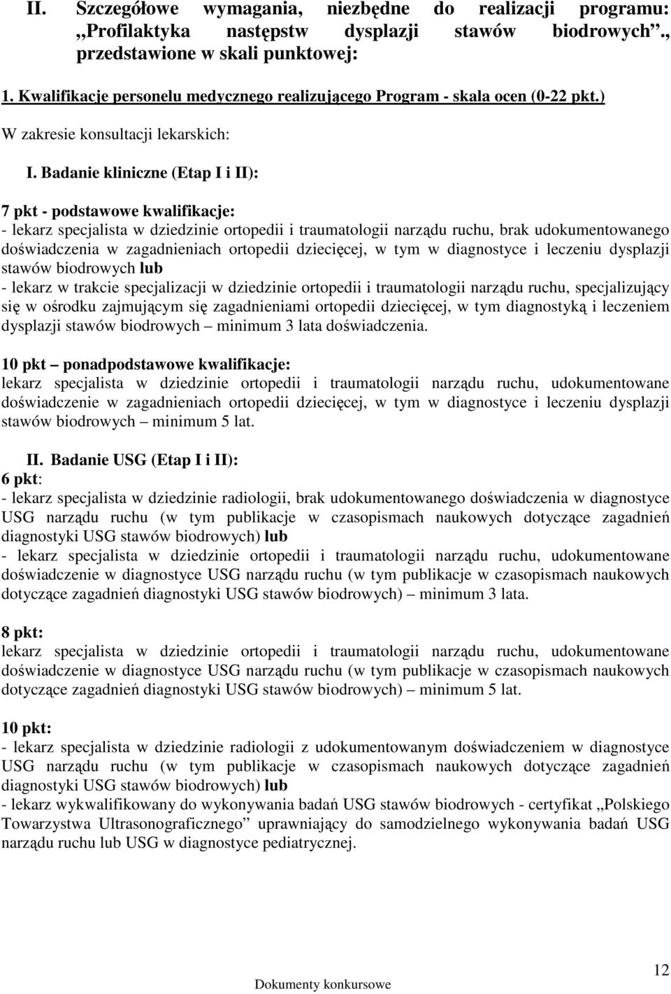 Badanie kliniczne (Etap I i II): 7 pkt - podstawowe kwalifikacje: - lekarz specjalista w dziedzinie ortopedii i traumatologii narządu ruchu, brak udokumentowanego doświadczenia w zagadnieniach