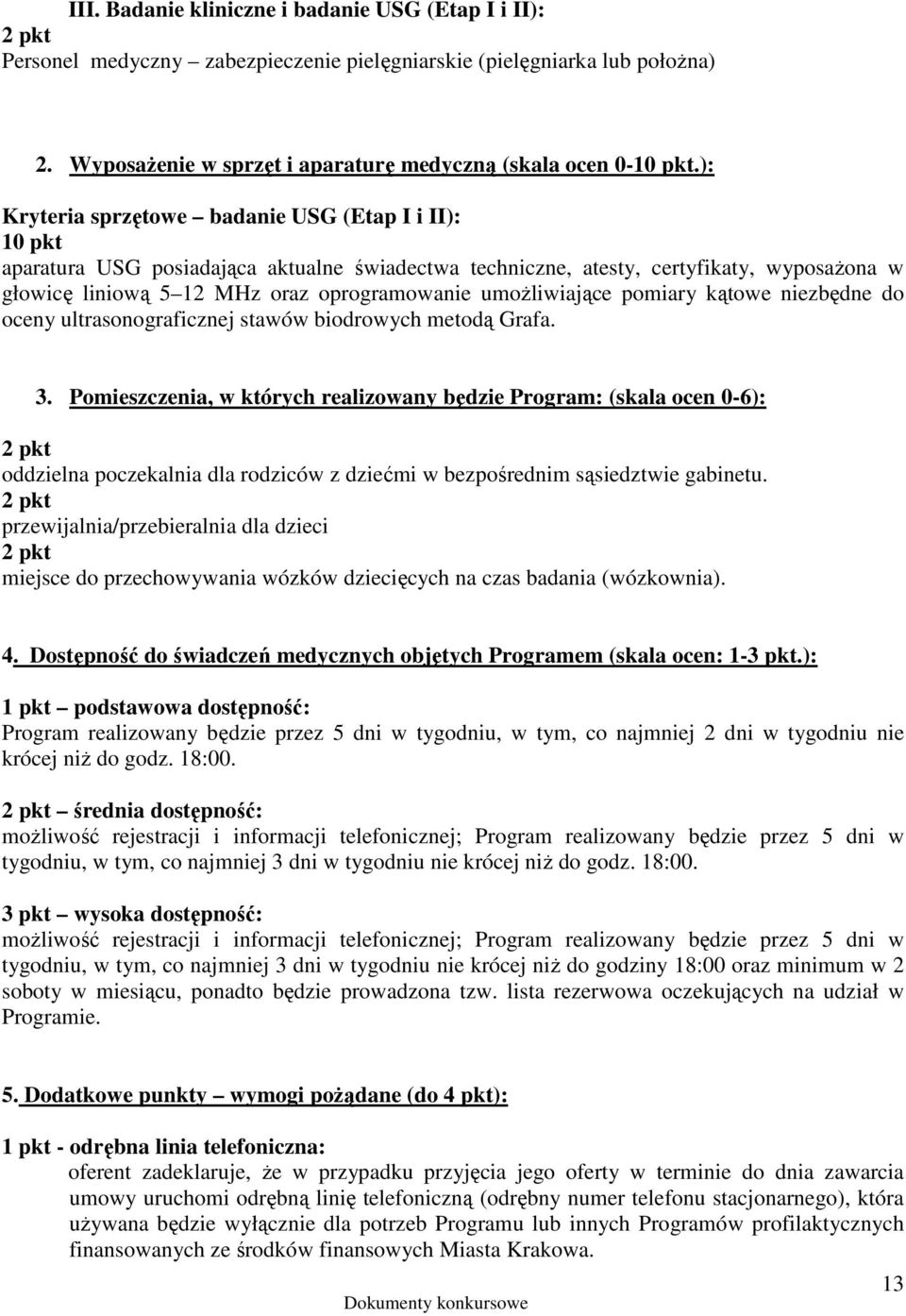 umoŝliwiające pomiary kątowe niezbędne do oceny ultrasonograficznej stawów biodrowych metodą Grafa. 3.